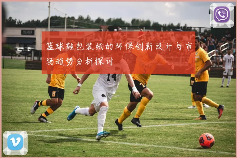 篮球鞋包装纸的环保创新设计与市场趋势分析探讨